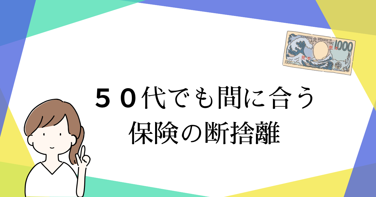 50代でも間に合う保険の断捨離